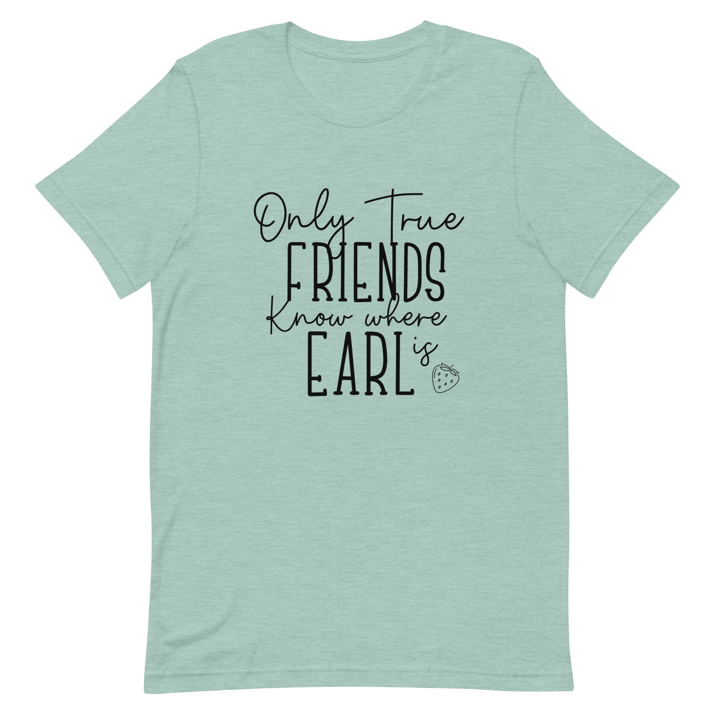 Introducing our exclusive 'Only True Friends Know Where Earl Is' T-shirt – a nod to the inside jokes and shared adventures that make friendships special. Crafted from soft, breathable fabric, this tee not only brings comfort but also a touch of mystery and camaraderie. Perfect for those who share a secret language of friendship and inside knowledge. Wear it proudly and let the world wonder just where Earl might be!