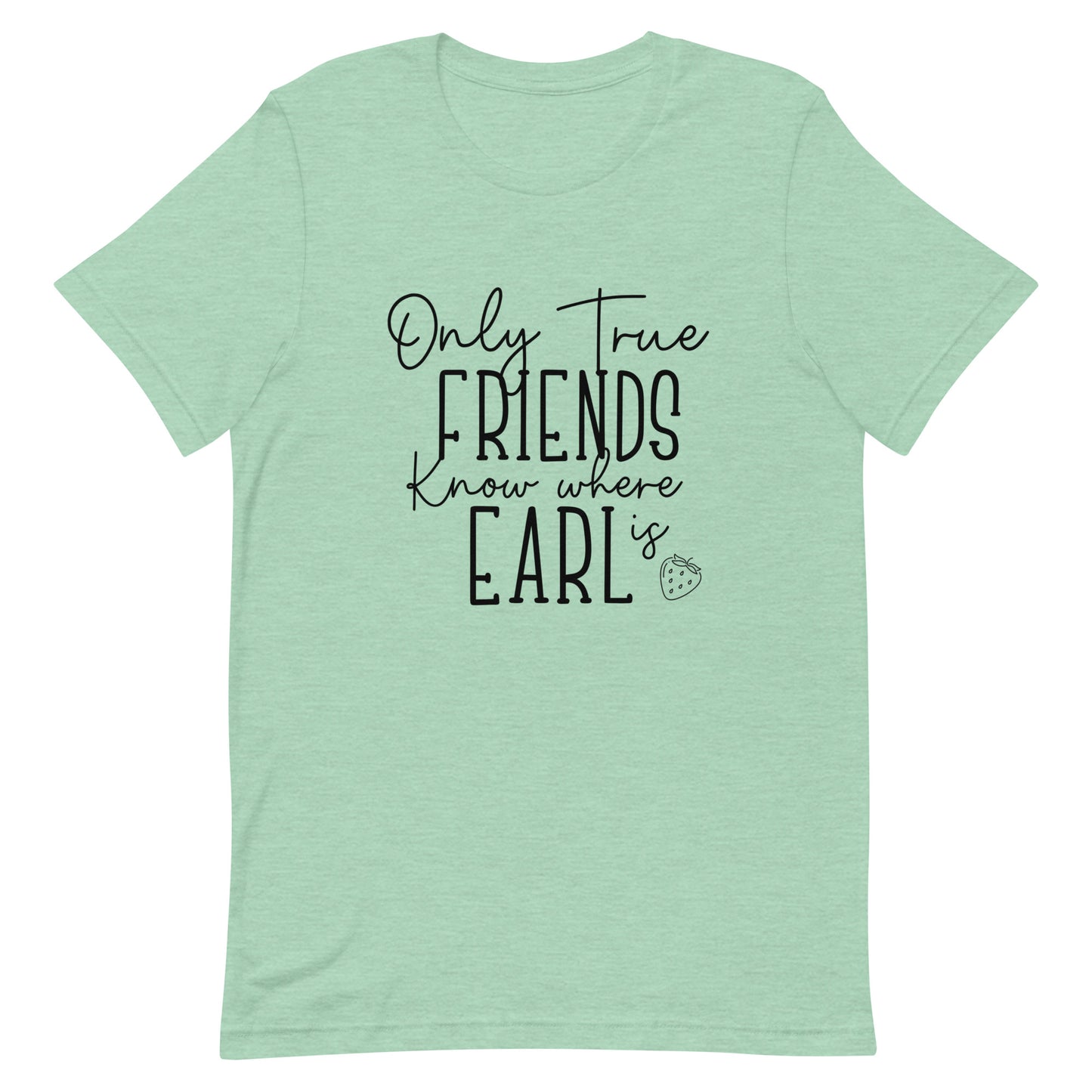 Introducing our exclusive 'Only True Friends Know Where Earl Is' T-shirt – a nod to the inside jokes and shared adventures that make friendships special. Crafted from soft, breathable fabric, this tee not only brings comfort but also a touch of mystery and camaraderie. Perfect for those who share a secret language of friendship and inside knowledge. Wear it proudly and let the world wonder just where Earl might be!