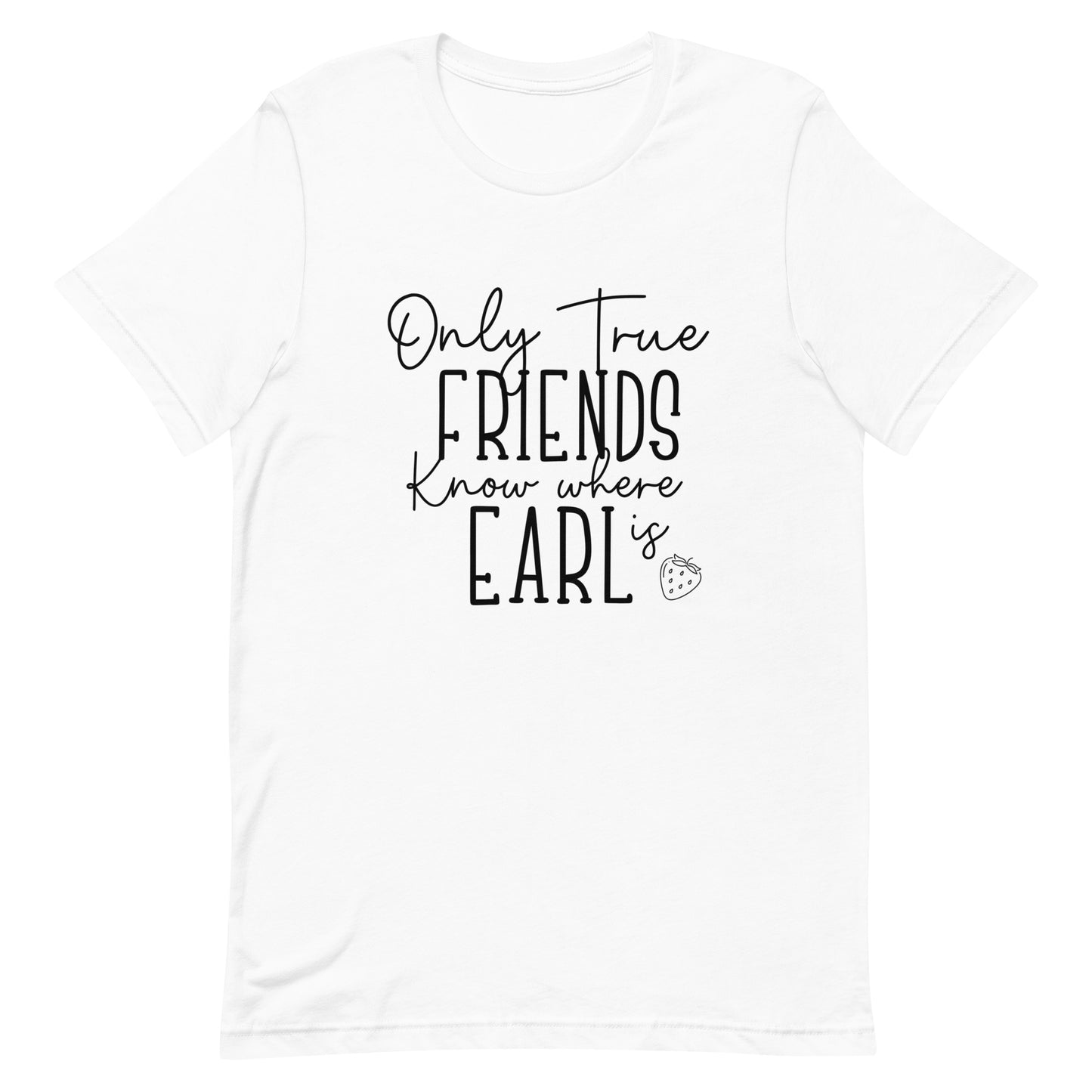 Introducing our exclusive 'Only True Friends Know Where Earl Is' T-shirt – a nod to the inside jokes and shared adventures that make friendships special. Crafted from soft, breathable fabric, this tee not only brings comfort but also a touch of mystery and camaraderie. Perfect for those who share a secret language of friendship and inside knowledge. Wear it proudly and let the world wonder just where Earl might be!